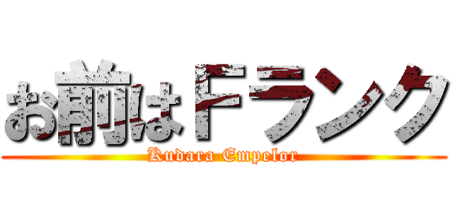 お前はＦランク (Kudara Empelor)