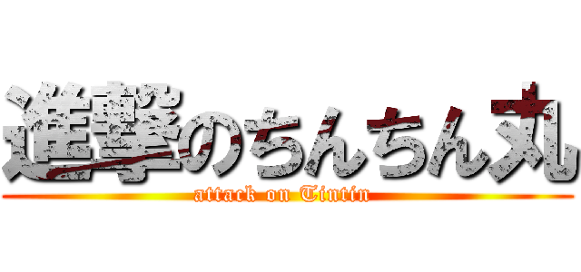 進撃のちんちん丸 (attack on Tintin )