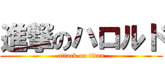 進撃のハロルド (attack on titan)