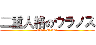 二重人格のウラノス (attack on titan)