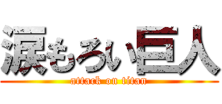 涙もろい巨人 (attack on titan)