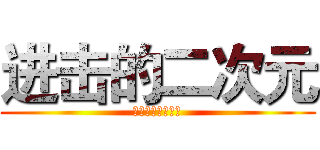 进击的二次元 (为二次元献出心脏)