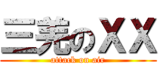 三羌のＸＸ (attack on air)