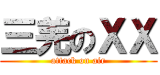 三羌のＸＸ (attack on air)
