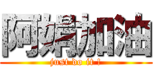 阿娟加油 (just do it !)