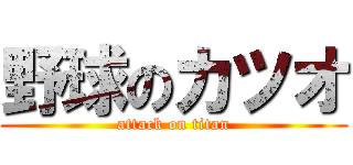 野球のカツオ (attack on titan)