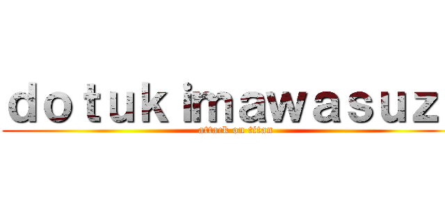 ｄｏｔｕｋｉｍａｗａｓｕｚｏ (attack on titan)