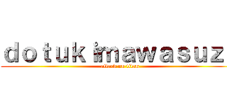 ｄｏｔｕｋｉｍａｗａｓｕｚｏ (attack on titan)