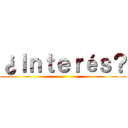 ¿Ｉｎｔｅｒéｓ？ ()