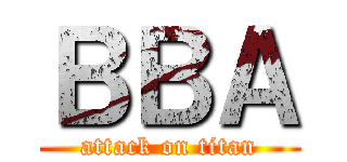 ＢＢＡ (attack on titan)