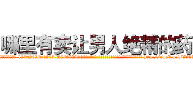 哪里有卖让男人绝精的药 (哪里有卖让男人绝精的药【电-186x2687x6963-Q278180069元-吉-药-业】我们做的是长期生意,靠的是老客户长期支持 http://sngk.net/ViE9Q0
)