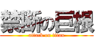 禁断の巨根 (attack on titan)