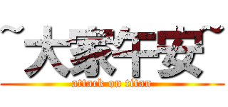 ~大家午安~ (attack on titan)