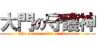 大門の守護神 (The patron saint of the door)