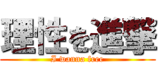 理性を進撃 (I wanna free)