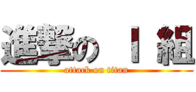進撃の Ｉ 組 (attack on titan)
