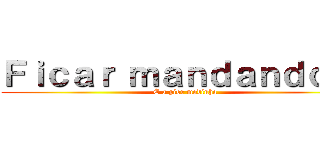 Ｆｉｃａｒ ｍａｎｄａｎｄｏ Ａ (É a pior modinha)