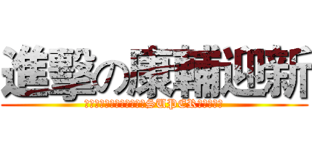 進擊の康輔迎新 (宇宙隊長戀上小龍女之我要SUPER玫瑰泡泡浴)