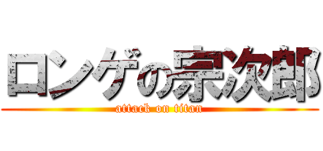 ロンゲの宗次郎 (attack on titan)