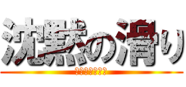 沈黙の滑り (ネタが受けない)