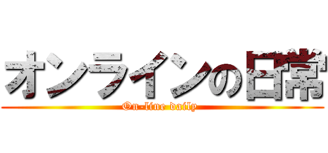 オンラインの日常 (On-line daily )