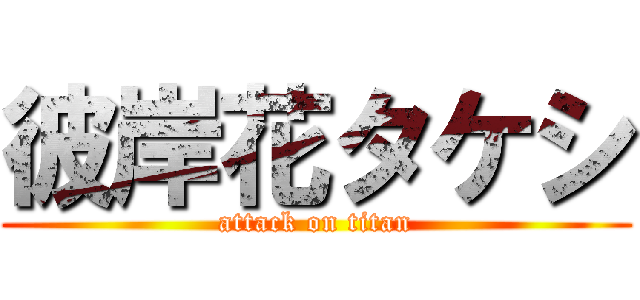 彼岸花タケシ (attack on titan)
