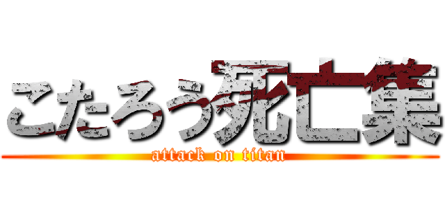 こたろう死亡集 (attack on titan)