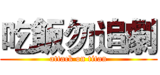 吃飯勿追劇 (attack on titan)