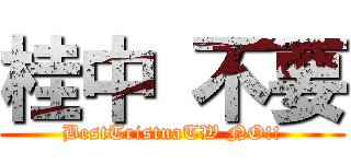 桂中 不要 (BestTristnaTW NO!!)