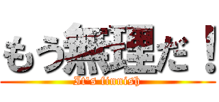 もう無理だ！ (It's finnish)