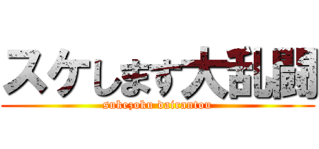 スケします大乱闘 (sukezoku dairantou)