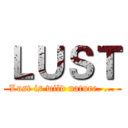 ＬＵＳＴ (Lust is wild nature. ...)