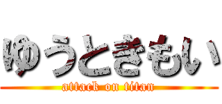 ゆうときもい (attack on titan)