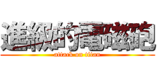進級的電磁砲 (attack on titan)