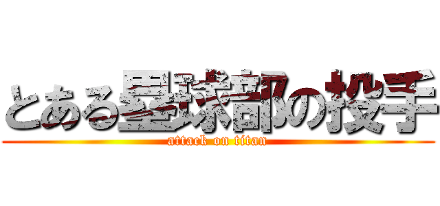 とある塁球部の投手 (attack on titan)