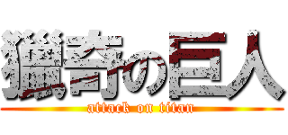 獵奇の巨人 (attack on titan)