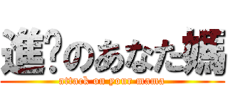 進擊のあなた媽 (attack on your mama)