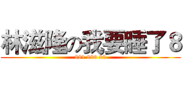 林滋隆の我要睡了８ (881 886 88)