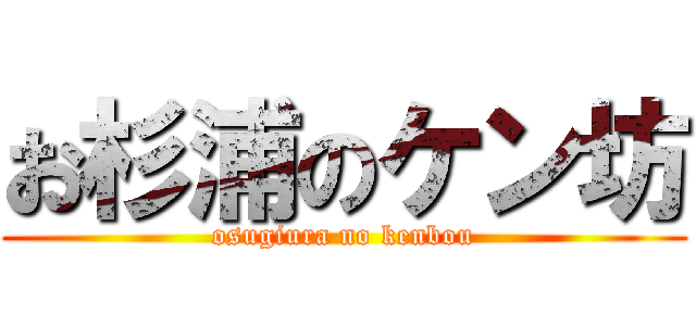 お杉浦のケン坊 (osugiura no kenbou)