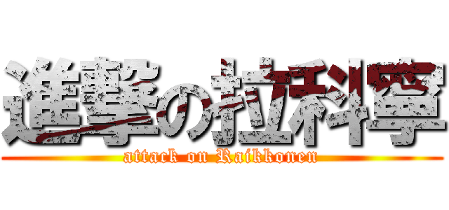 進撃の拉科寧 (attack on Raikkonen)