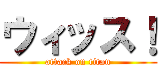 ウィッス！ (attack on titan)