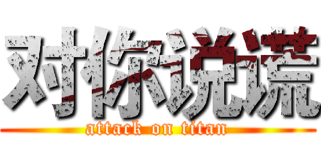 对你说谎 (attack on titan)