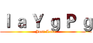 Ｉ ａ Ｙ ｇ Ｐ ｇ (Just Love)
