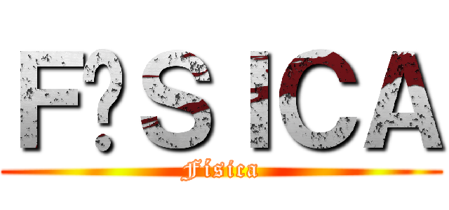 ＦÍＳＩＣＡ (Física)