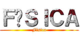 ＦÍＳＩＣＡ (Física)