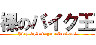 裸のバイク王 (Play style is your freedom!)