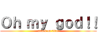 Ｏｈ ｍｙ ｇｏｄ！！ (attack on titan)