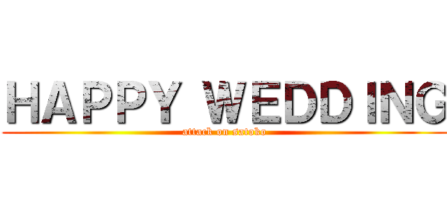 ＨＡＰＰＹ ＷＥＤＤＩＮＧ (attack on satoko)