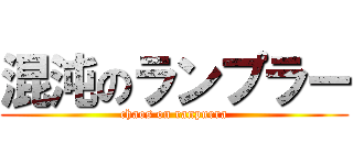 混沌のランプラー (chaos on ranpurra)