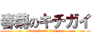 春菊のキチガイ (shungiku is kichigai)